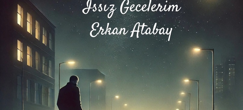 ERKAN ATABAY’DAN YÜREKLERE DOKUNAN BİR ESER: “ISSIZ GECELERİM”