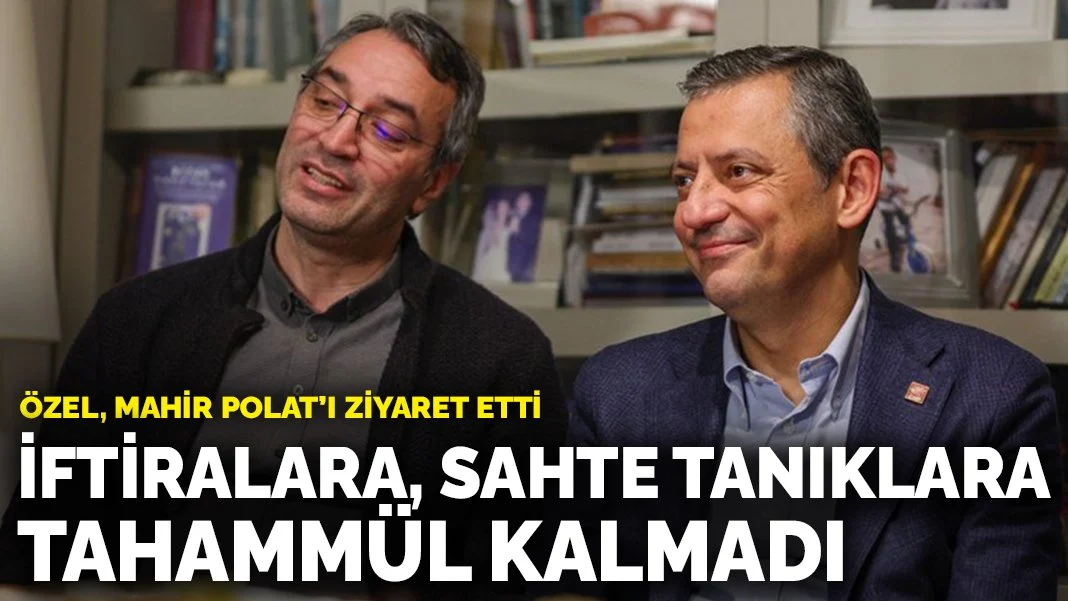 Özel, Mahir Polat’ı ziyaret etti: İftiralara, sahte tanıklara tahammül kalmadı