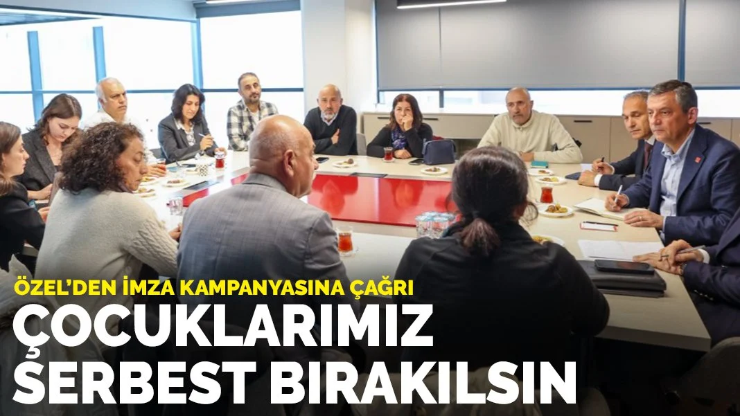 Özel'den 'çocuklarımız serbest bırakılsın' imza kampanyasına destek çağrısı