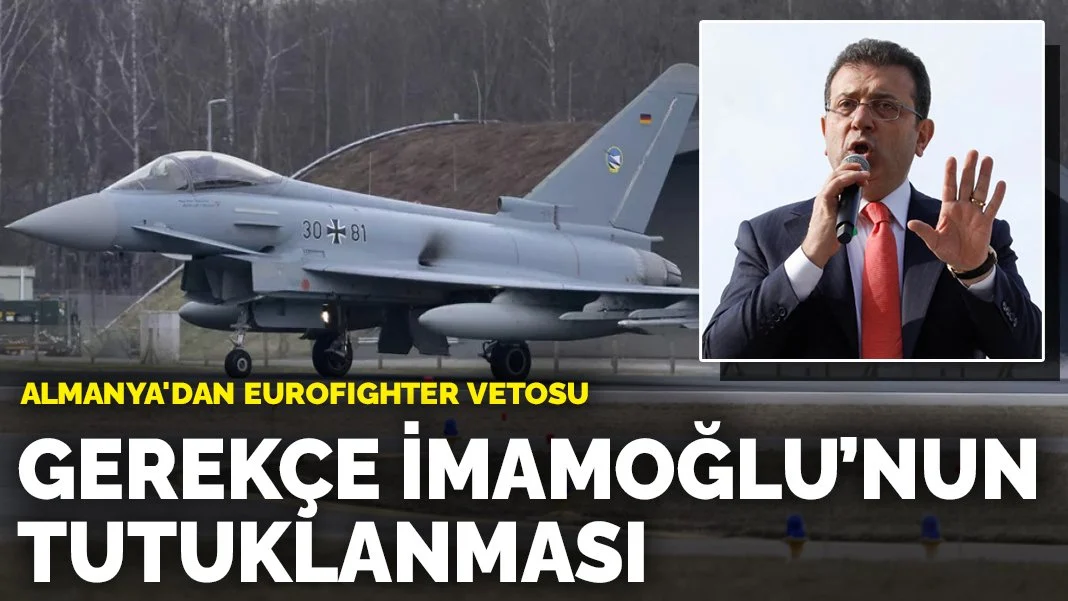 Almanya'dan Eurofighter vetosu: Gerekçe İmamoğlu’nun tutuklanması