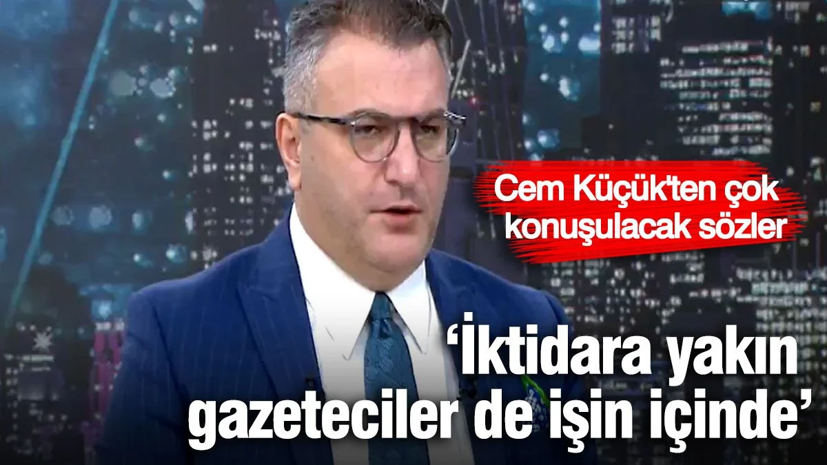 Cem Küçük'ten çok konuşulacak sözler 'İktidara yakın gazeteciler de işin içinde'