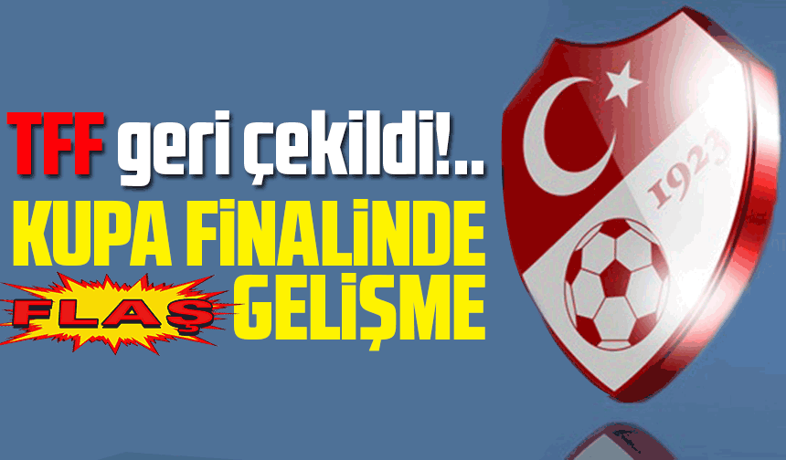Kupa Finalinde Şok Gelişme: TFF Eskişehir Kararından Geri Adım Attı!