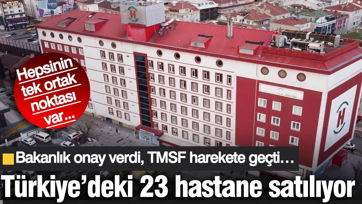 Türkiye’deki 23 hastane satılıyor! Bakanlık onay verdi, TMSF harekete geçti… Hepsinin tek ortak noktası var