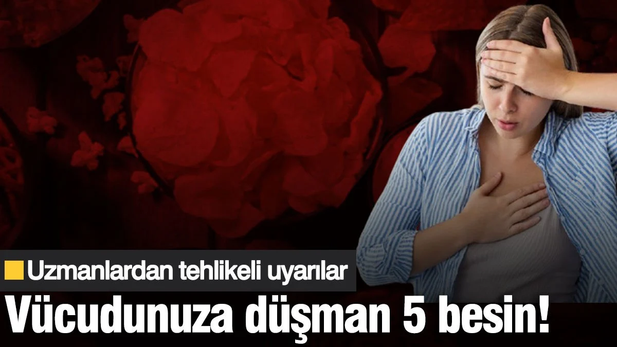 Vücudunuza düşman 5 besin! Uzmanlardan tehlikeli uyarılar