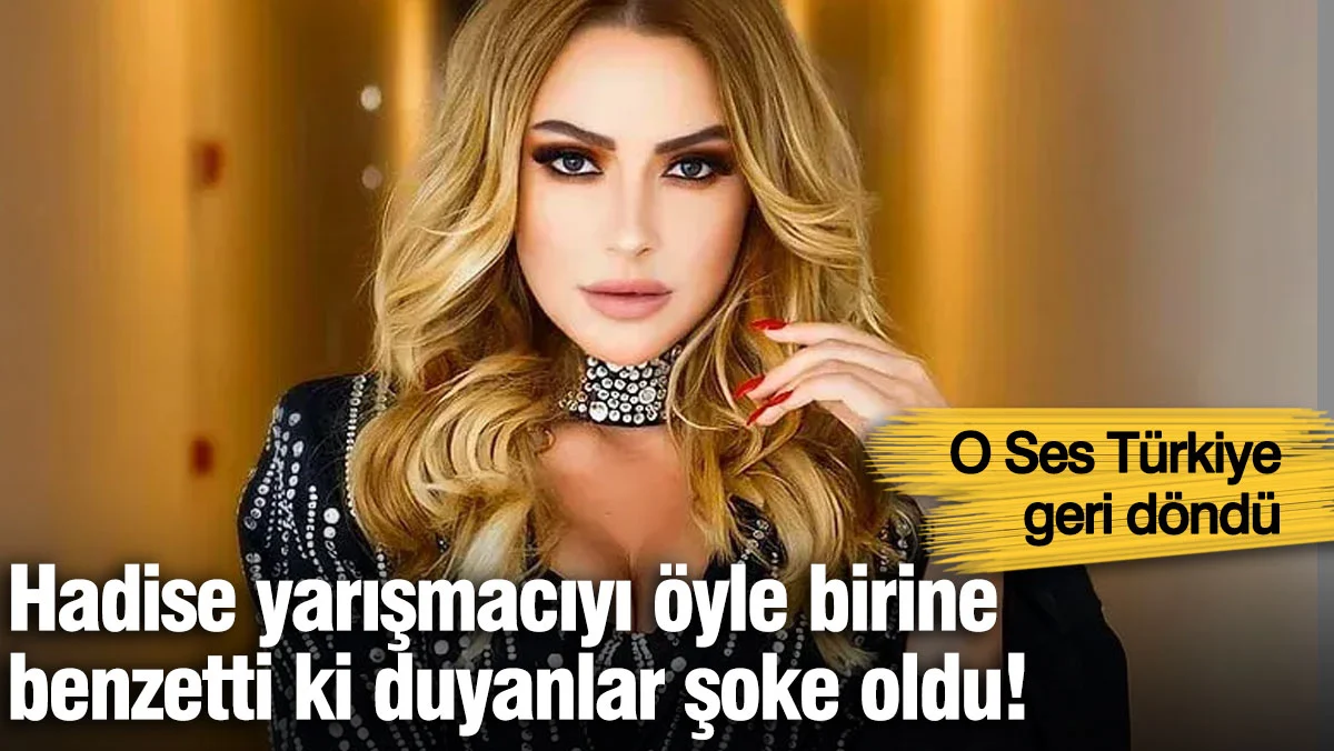 Hadise yarışmacıyı öyle birine benzetti ki duyanlar şoke oldu!