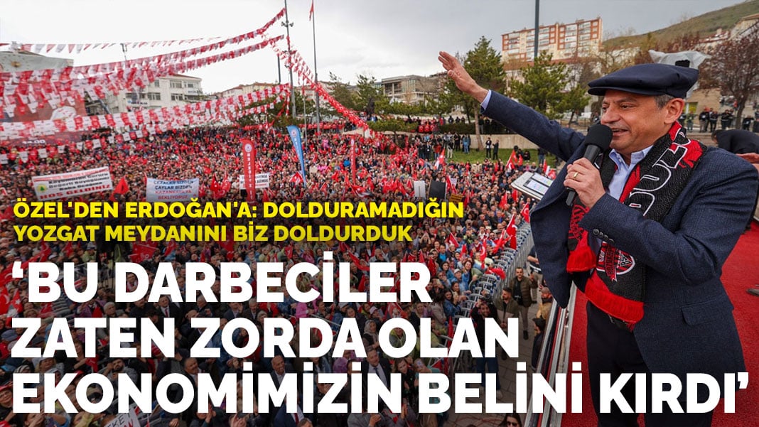 Özel'den Erdoğan'a: Dolduramadığın Yozgat meydanını biz doldurduk