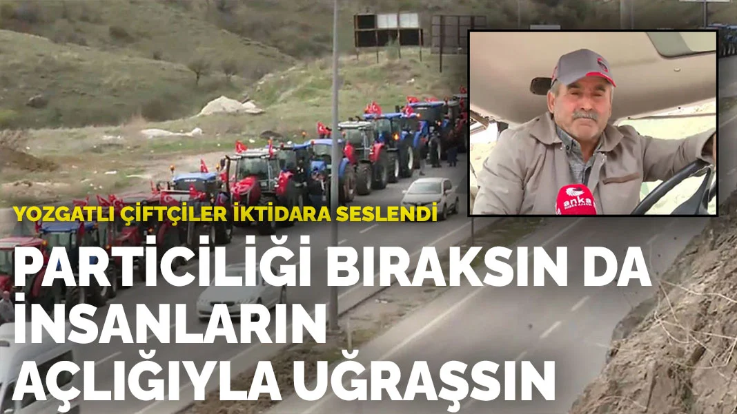 Yozgatlı çiftçiler iktidara seslendi: Particiliği bıraksın da insanların açlığıyla uğraşsın