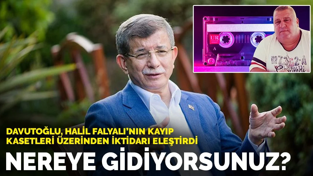 Davutoğlu, Halil Falyalı'nın kayıp kasetleri üzerinden iktidarı eleştirdi: Nereye gidiyorsunuz?