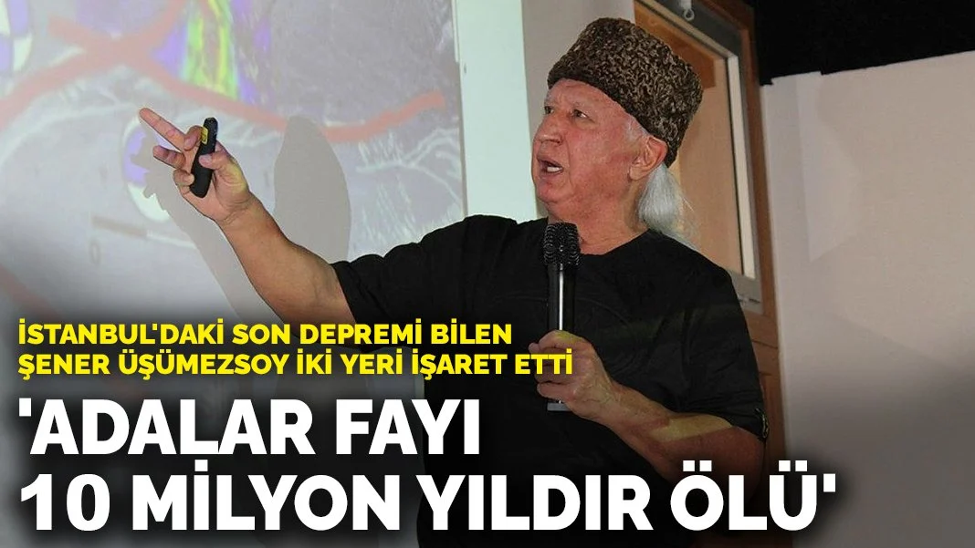 İstanbul'daki son depremi bilen Şener Üşümezsoy iki yeri işaret etti: 'Adalar fayı 10 milyon yıldır ölü'