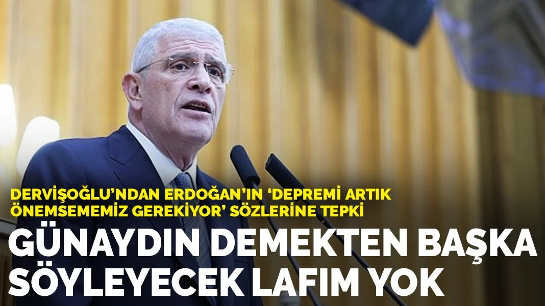 Dervişoğlu’ndan Erdoğan’ın “depremi artık önemsememiz gerekiyor” sözlerine tepki: Günaydın