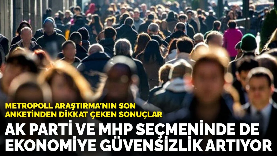 Metropoll araştırması: AK Parti ve MHP seçmeninde de ekonomiye güvensizlik artıyor