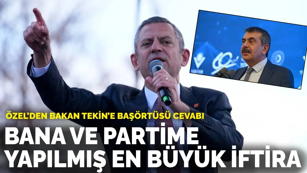 Özel’den Bakan Tekin’e başörtüsü cevabı: Bana ve partime yapılmış en büyük iftira