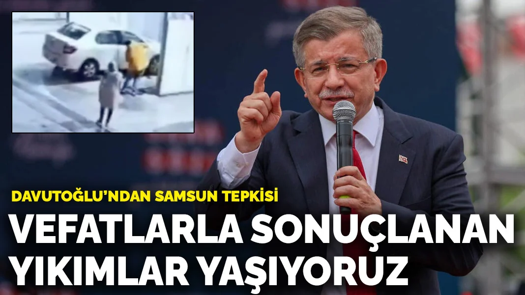 Davutoğlu'ndan Samsun tepkisi: Vefatlarla sonuçlanan yıkımlar yaşıyoruz