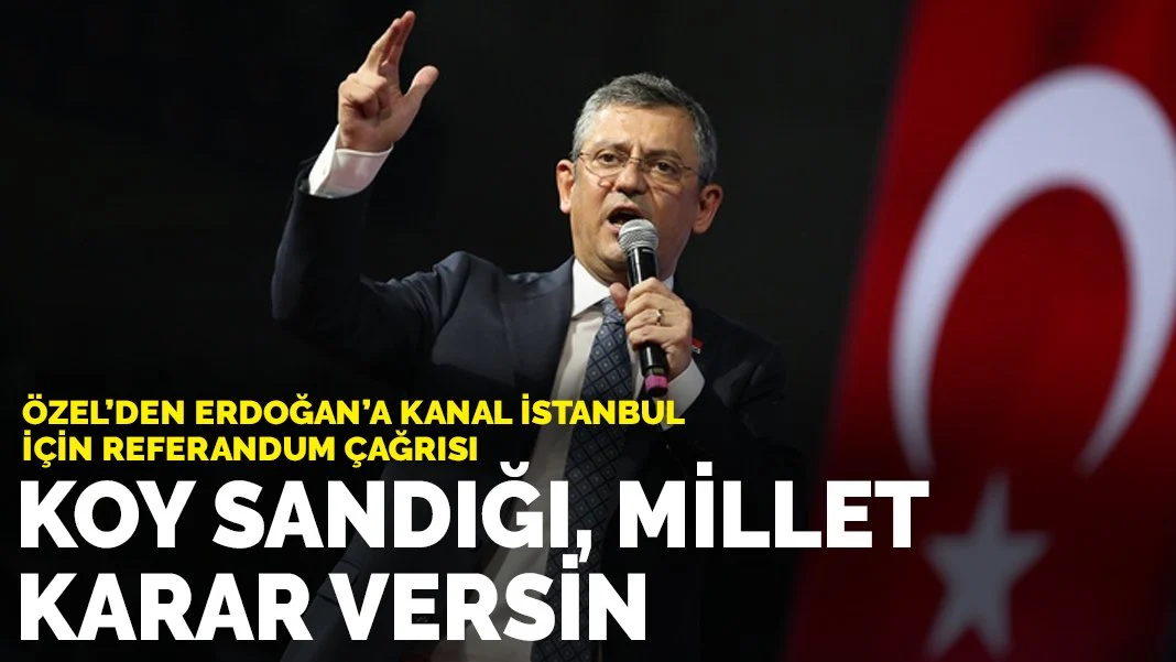 Özgür Özel’den Erdoğan’a 'Kanal İstanbul' için referandum çağrısı: Koy sandığı, millet karar versin