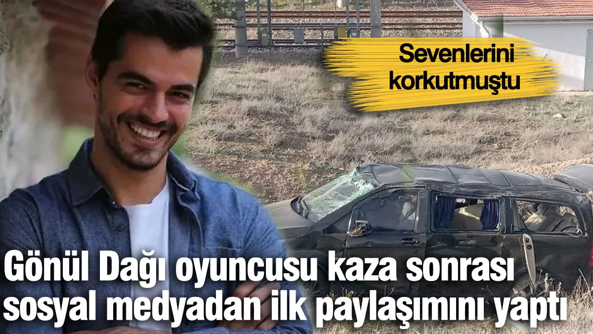 Gönül Dağı dizisi oyuncusundan kaza sonrası ilk paylaşım