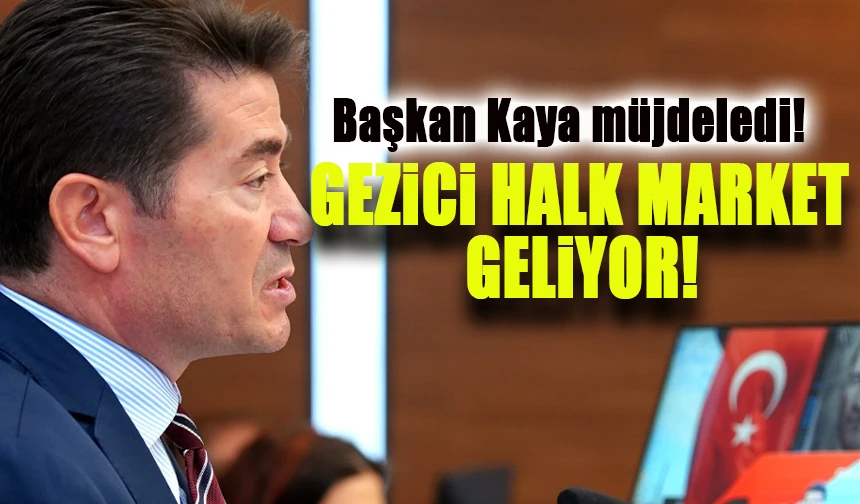 Başkan Kaya’dan Sosyal Belediyecilik Hamlesi: Gezici Halk Market Geliyor