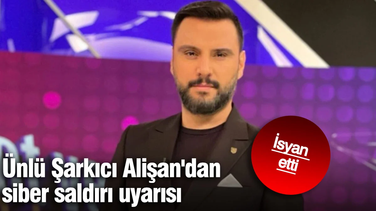 Ünlü Şarkıcı Alişan'dan siber saldırı uyarısı. İsyan etti