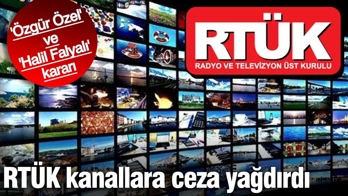 RTÜK kanallara ceza yağdırdı! Özgür Özel ve Halil Falyalı kararı