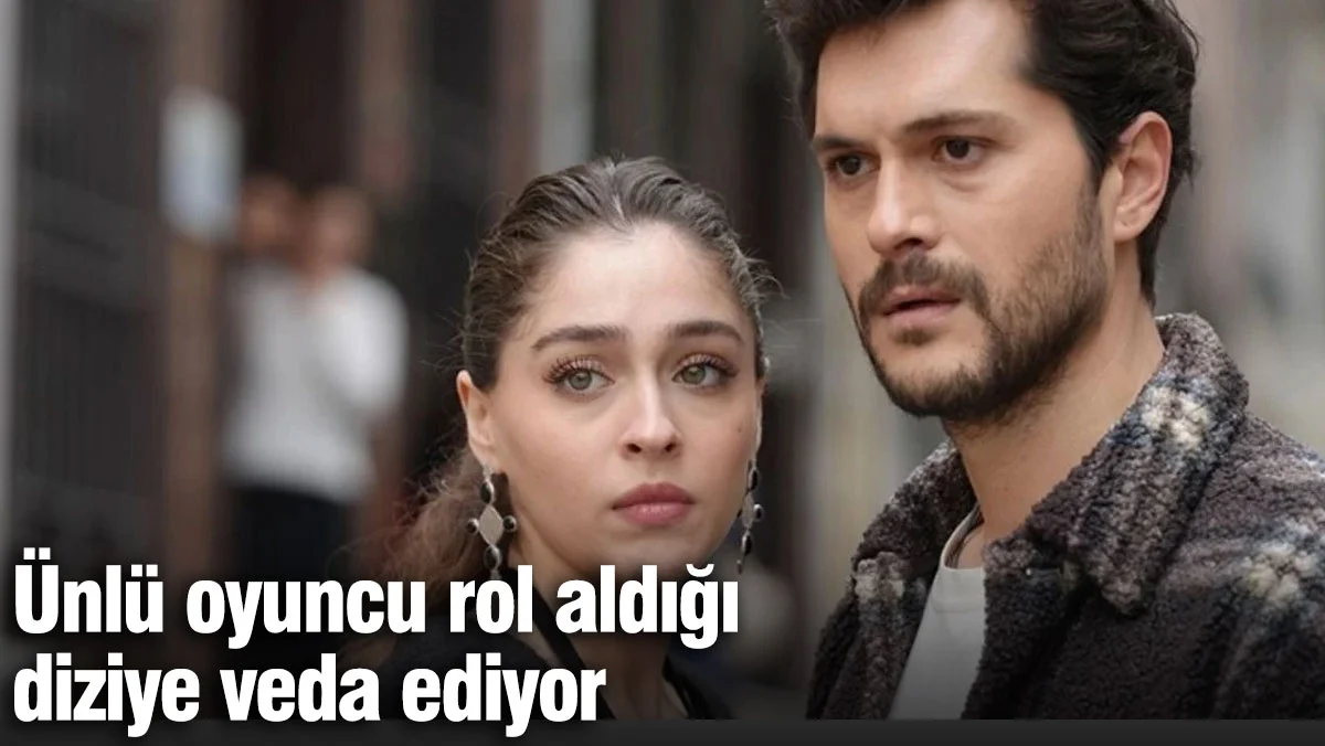 Ünlü oyuncu rol aldığı diziye veda ediyor