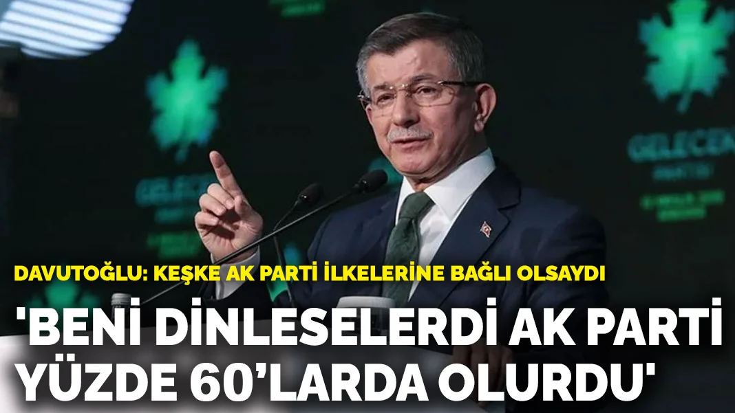 Davutoğlu: Beni dinleselerdi AK Parti yüzde 60'larda olurdu