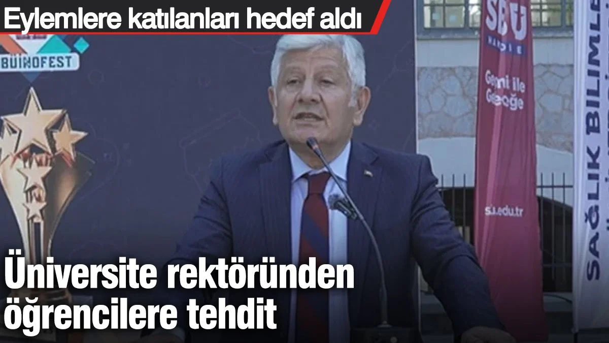 Üniversite rektöründen öğrencilere tehdit: Eylemlere katılanları hedef aldı