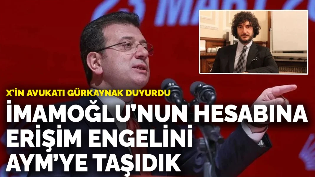 X’in avukatı Gürkaynak duyurdu: İmamoğlu’nun hesabına erişim engelini AYM'ye taşıdık