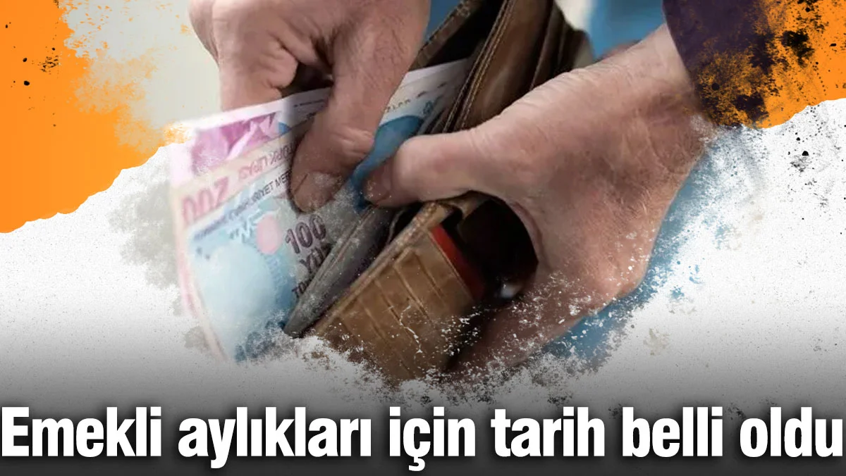 Emekli aylıkları için tarih belli oldu