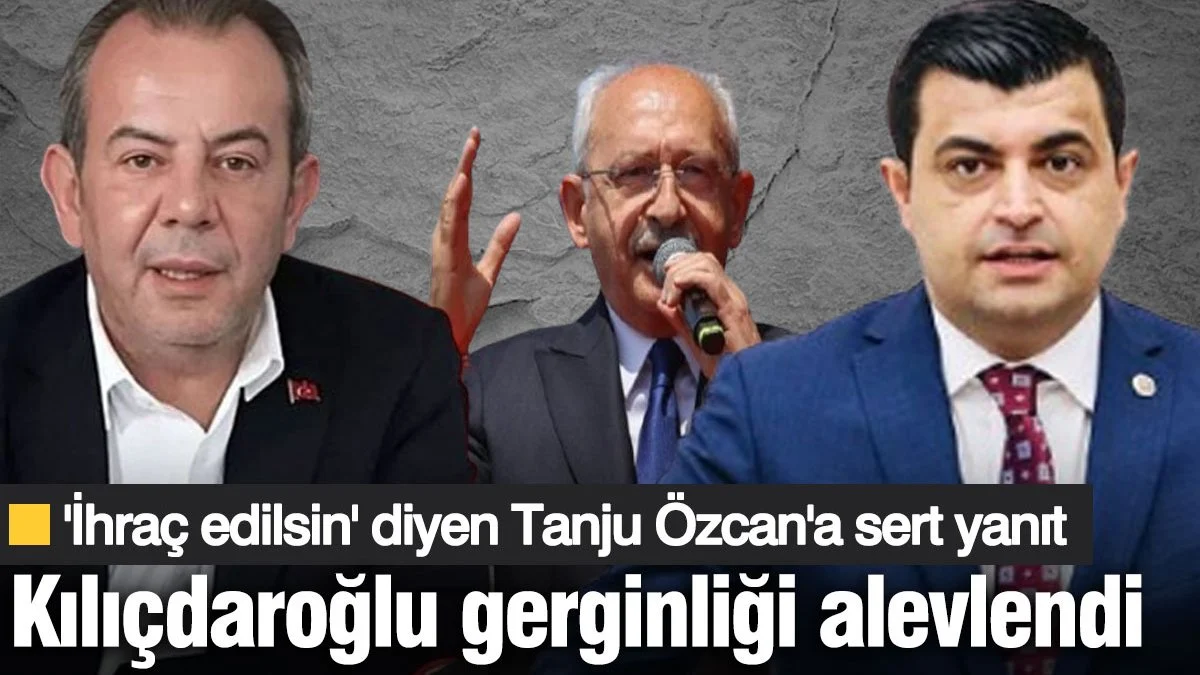 Kılıçdaroğlu gerginliği alevlendi! 'İhraç edilsin' diyen Tanju Özcan'a sert yanıt