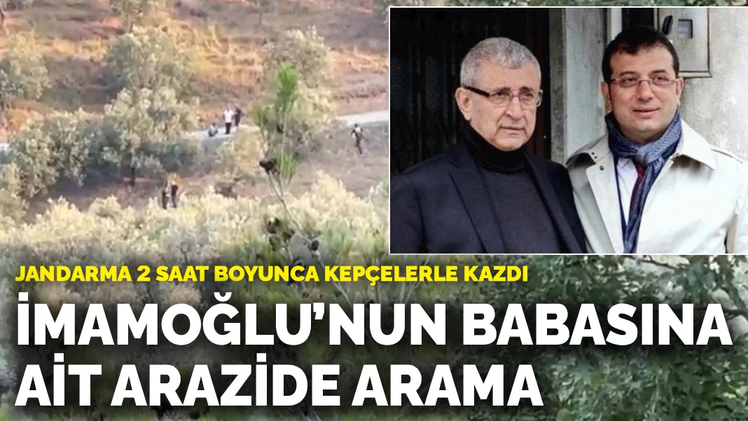 İmamoğlu'nun babasına ait arazide jandarmadan arama