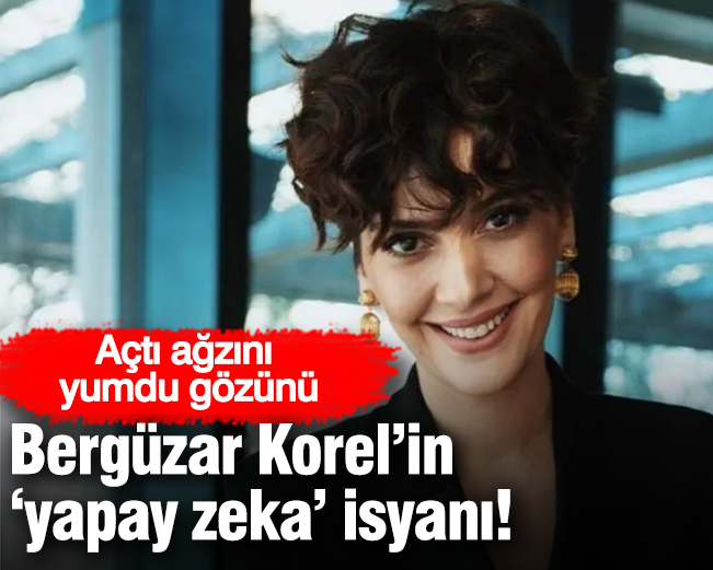 Bergüzar Korel’in ‘yapay zeka’ isyanı! Açtı ağzını yumdu gözünü
