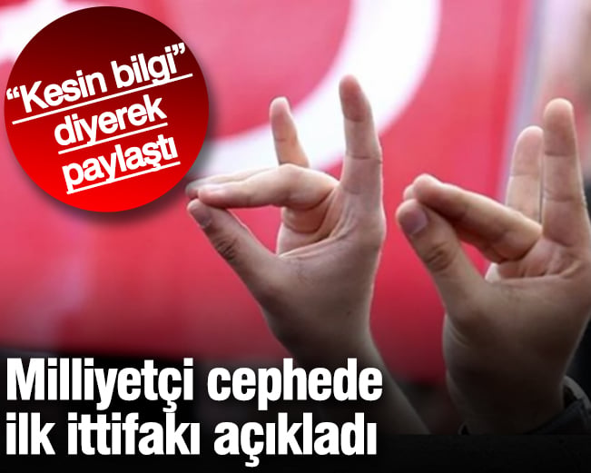 Milliyetçi cephede ilk ittifakı açıkladı! “Kesin bilgi” diyerek paylaştı