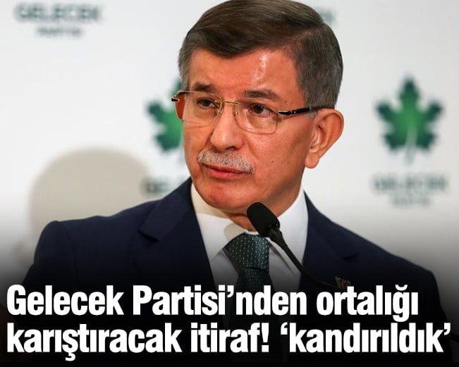Gelecek Partisi’nden ortalığı karıştıracak itiraf! ’Kandırıldık’