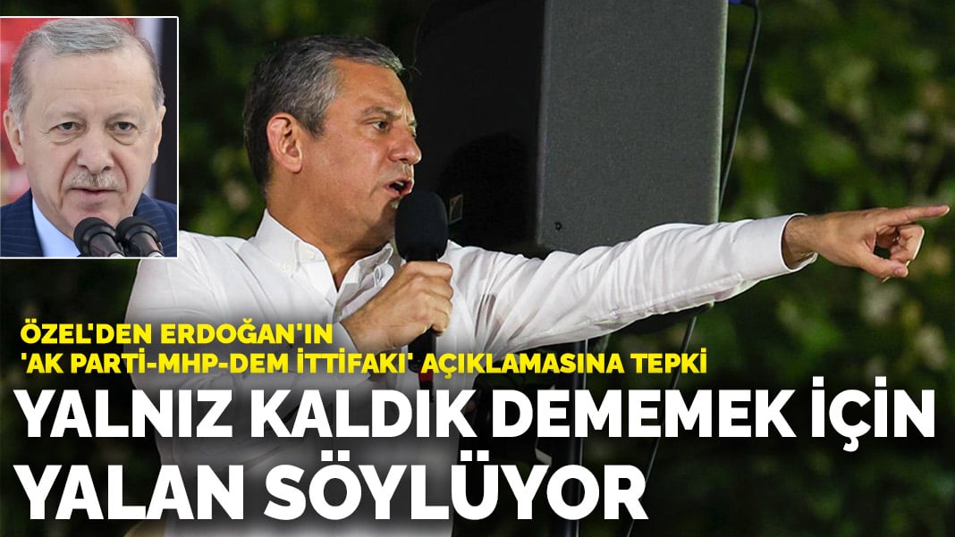 Özel'den Erdoğan'ın 'AK Parti-MHP-DEM ittifakı' açıklamasına tepki: