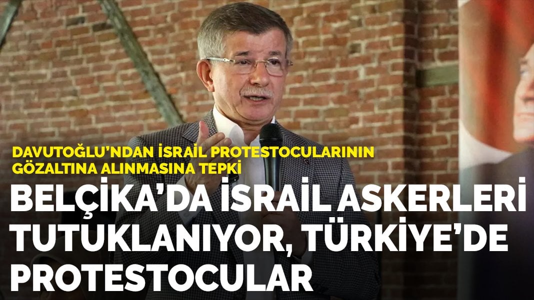 Davutoğlu'ndan İsrail protestocularının gözaltına alınmasına tepki: Riyakâr siyasetinizi Gazze’nin yetimleri affetmeyecek
