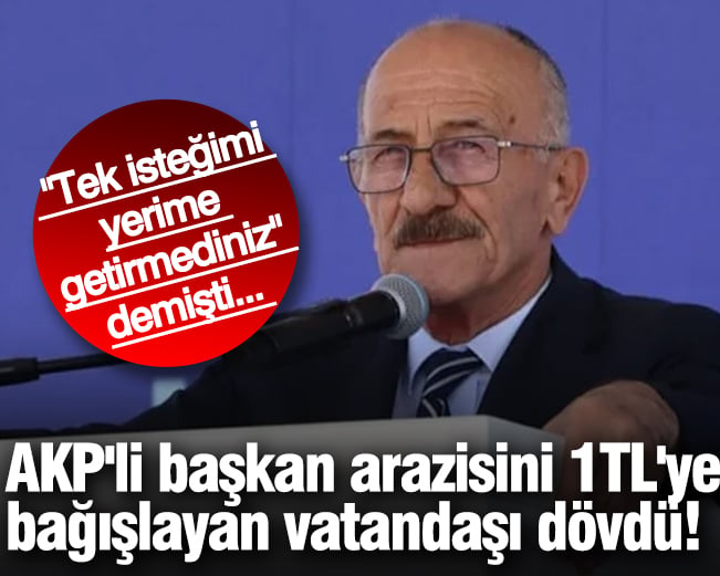 AKP'li başkan arazisini 1TL'ye bağışlayan vatandaşı dövdü! 