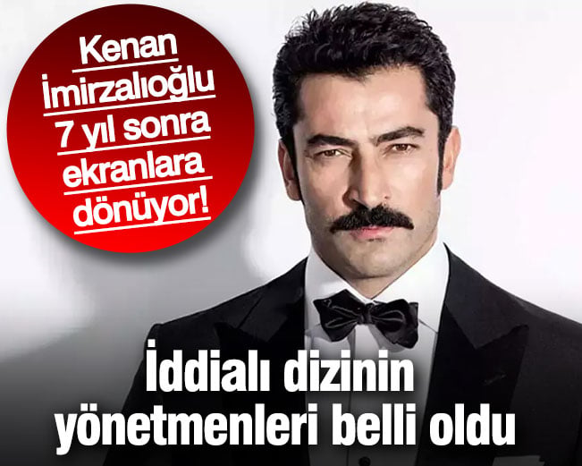 Kenan İmirzalıoğlu 7 yıl sonra ekranlara dönüyor! İddialı dizinin yönetmenleri belli oldu