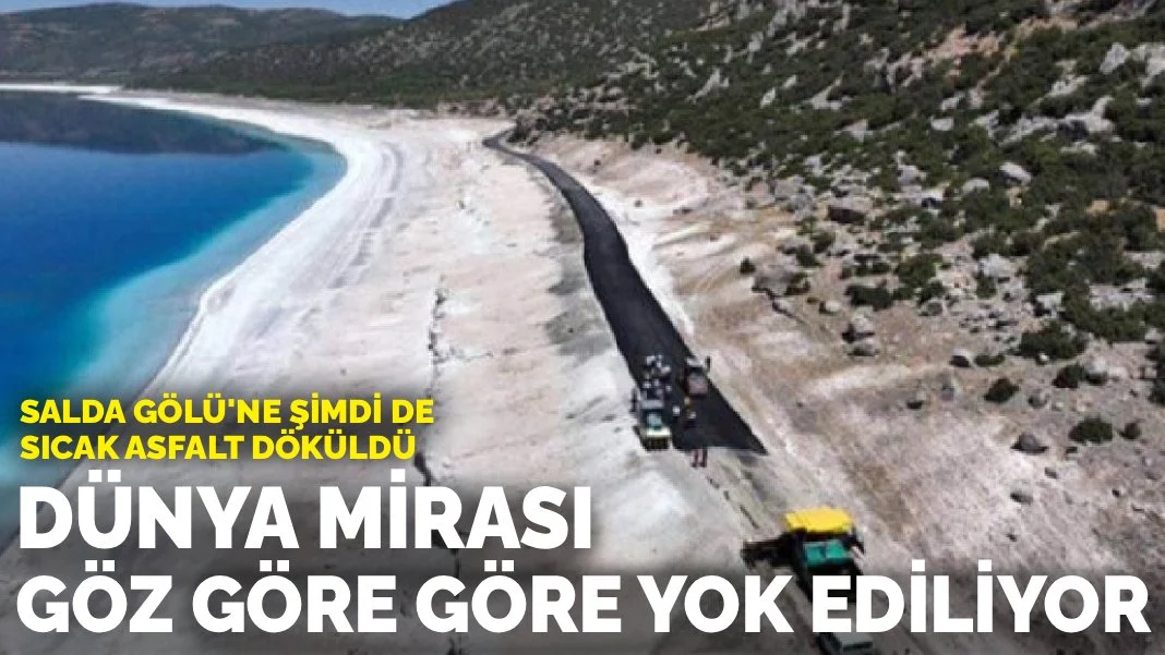 Salda Gölü'ne şimdi de sıcak asfalt döküldü: Dünya mirası göz göre göre yok ediliyor