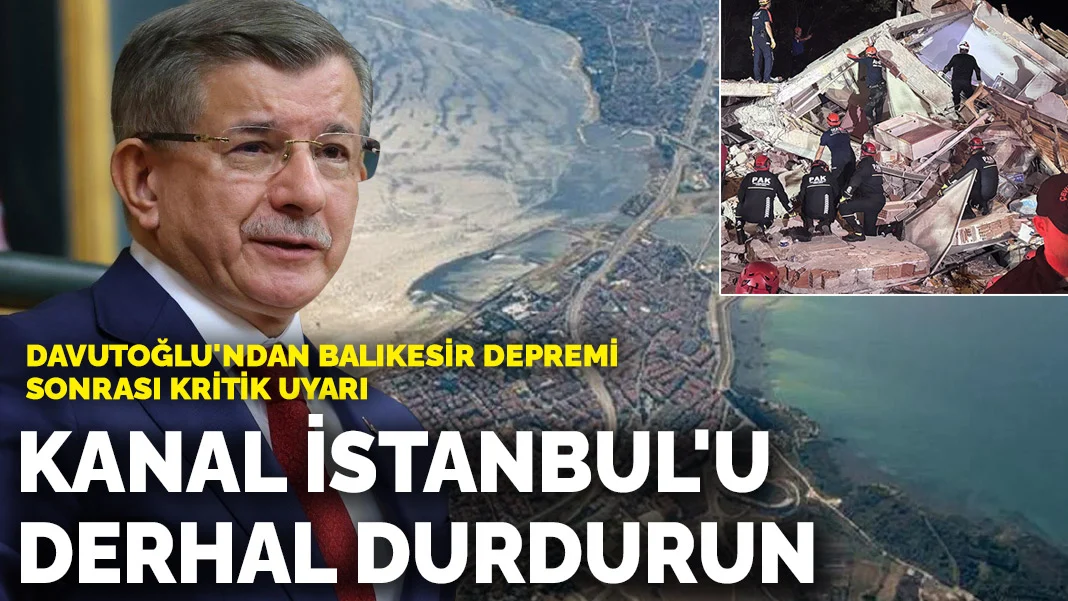 Davutoğlu'ndan Balıkesir depremi sonrası kritik uyarı: Kanal İstanbul'u durdurun