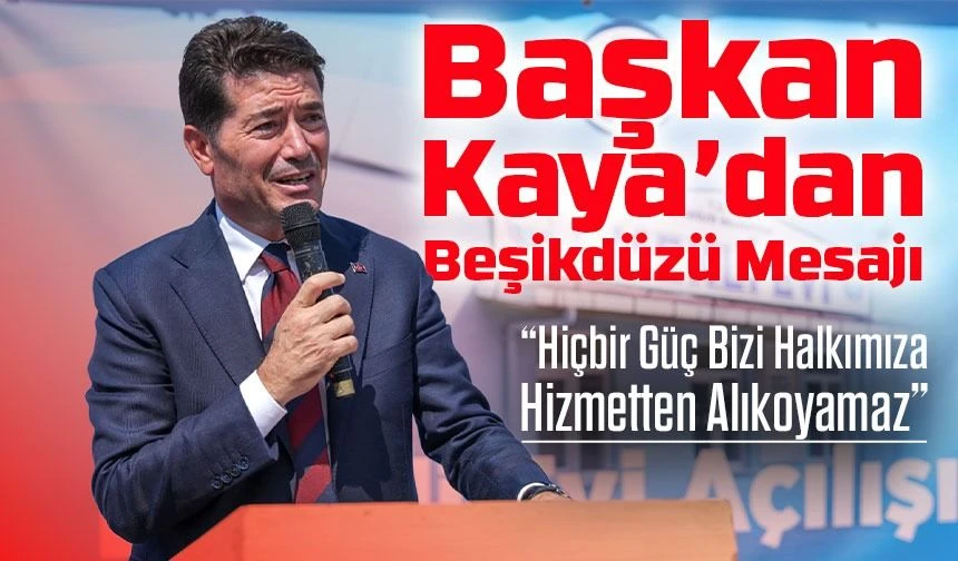 Başkan Kaya’dan Beşikdüzü Mesajı: “Hiçbir Güç Bizi Halkımıza Hizmetten Alıkoyamaz”