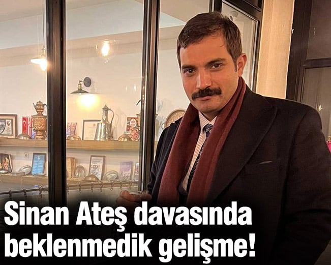 Sinan Ateş davasında beklenmedik gelişme!