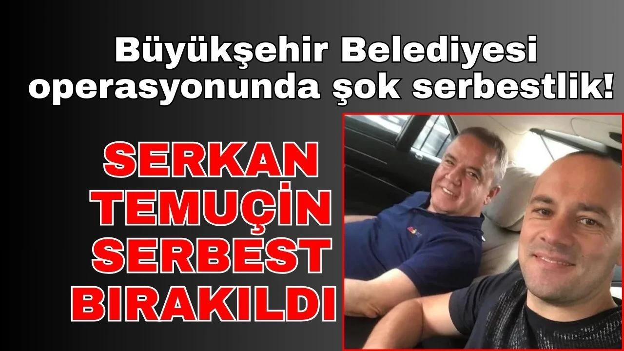 Antalya Büyükşehir Belediyesi operasyonunda şok serbestlik! Serkan Temuçin serbest bırakıldı