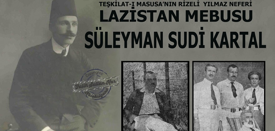Teşkilat-I Masusa’nın Rizeli Yılmaz Neferi Lazistan Mebusu Süleyman Sudi Kartal