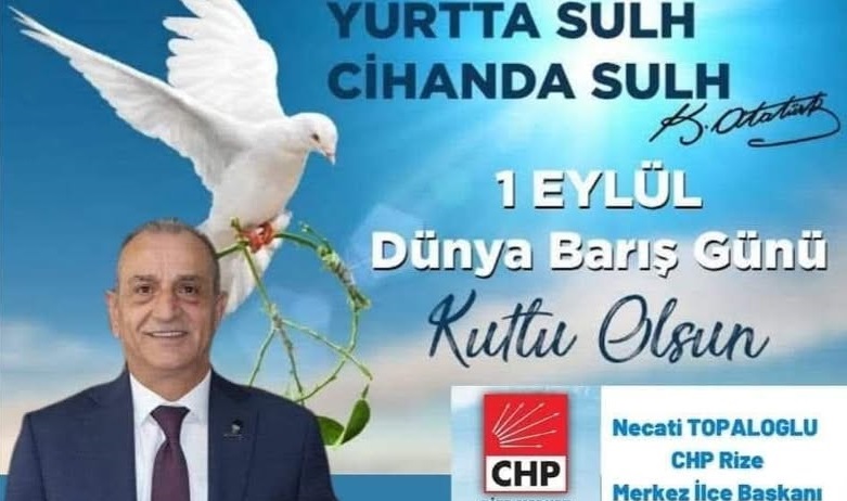 CHP Rize Merkez İlçe Başkanı Necati Topaloğlu’ndan 1 Eylül Dünya Barış Günü Mesajı