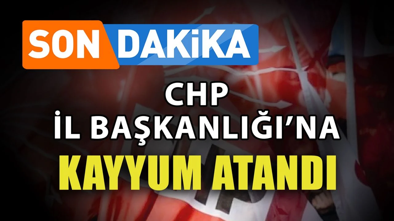 CHP İl Başkanlığı’na kayyum atandı