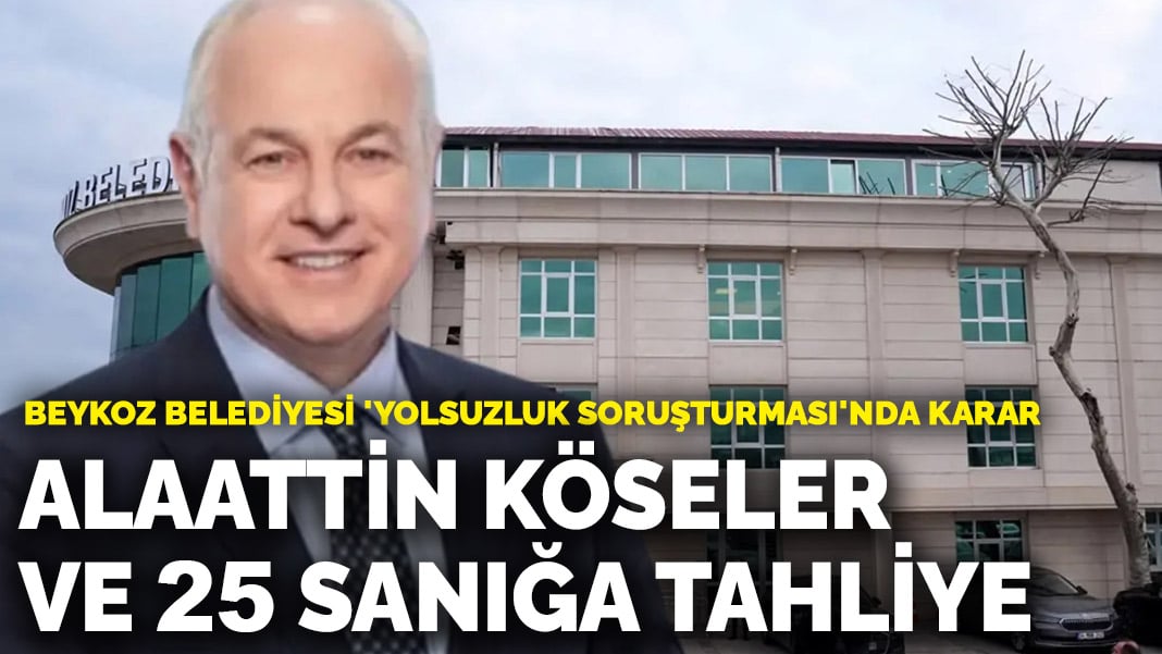 Beykoz Belediyesi 'yolsuzluk soruşturması'nda karar: Alaattin Köseler ve 25 sanığa tahliye