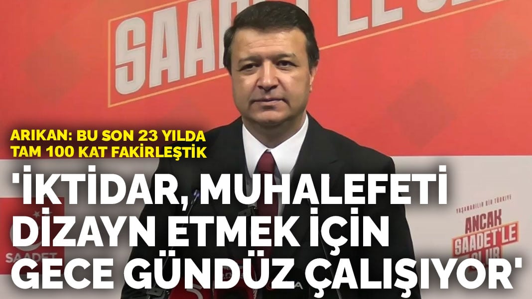 Arıkan: İktidar, muhalefeti dizayn etmek için gece gündüz çalışıyor