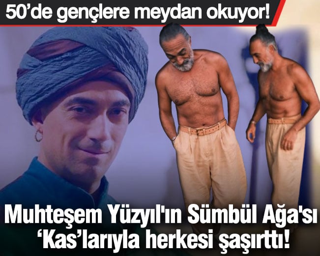 Muhteşem Yüzyıl'ın Sümbül Ağa'sı Selim Bayraktar ‘Kas’larıyla herkesi şaşırttı: 50’de gençlere meydan okuyor!
