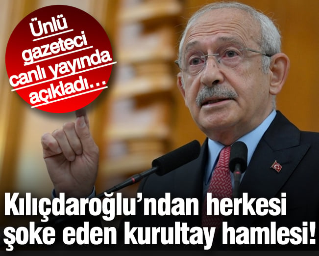 Kılıçdaroğlu’ndan herkesi şoke eden 'kurultay' hamlesi! Ünlü gazeteci canlı yayında açıkladı…
