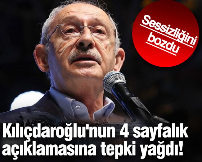  Kılıçdaroğlu sessizliğini bozdu! 4 sayfalık açıklamasına tepki yağdı