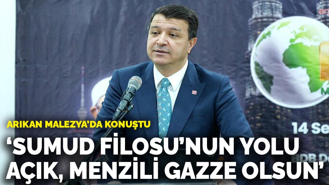 Arıkan, Malezya'da konuştu: Sumud Filosu'nun yolu açık, menzili Gazze olsun